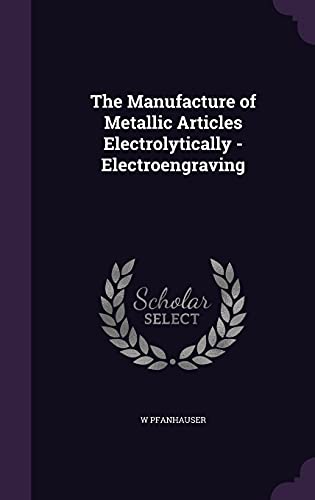 9781356407286: The Manufacture of Metallic Articles Electrolytically - Electroengraving