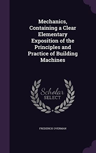 9781356408313: Mechanics, Containing a Clear Elementary Exposition of the Principles and Practice of Building Machines