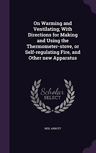 9781356418664: On Warming and Ventilating; With Directions for Making and Using the Thermometer-stove, or Self-regulating Fire, and Other new Apparatus