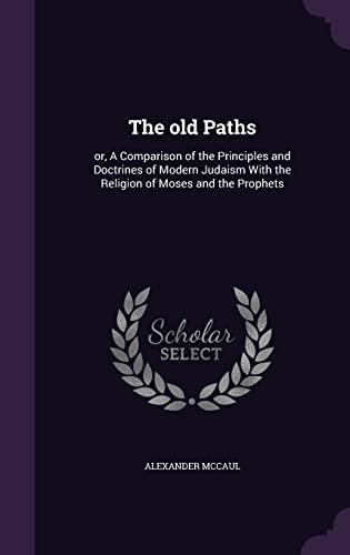 9781356420049: The old Paths: or, A Comparison of the Principles and Doctrines of Modern Judaism With the Religion of Moses and the Prophets