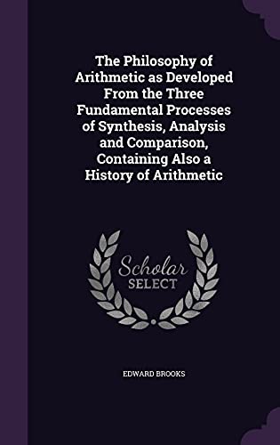 9781356425372: The Philosophy of Arithmetic as Developed From the Three Fundamental Processes of Synthesis, Analysis and Comparison, Containing Also a History of Arithmetic