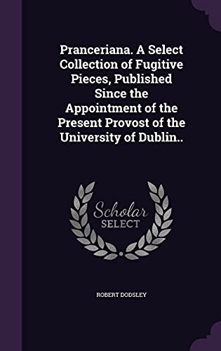 9781356431403: Pranceriana. A Select Collection of Fugitive Pieces, Published Since the Appointment of the Present Provost of the University of Dublin..