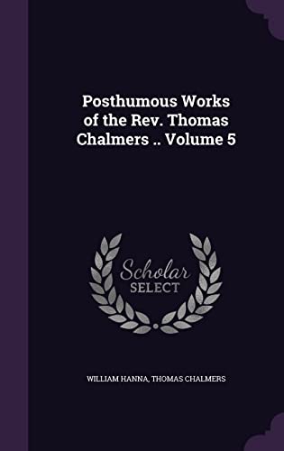 9781356432028: Posthumous Works of the REV. Thomas Chalmers .. Volume 5