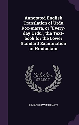 Stock image for Annotated English Translation of Urdu Roz-marra, or "Every-day Urdu", the Text-book for the Lower Standard Examination in Hindustani for sale by ALLBOOKS1