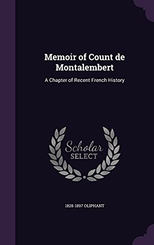 Memoir of Count de Montalembert: A Chapter of Recent French History (Hardback) - 1828-1897 Oliphant