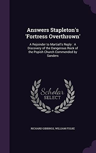 9781356456567: Answers Stapleton's 'Fortress Overthrown': A Rejoinder to Martiall's Reply : A Discovery of the Dangerous Rock of the Popish Church Commended by Sanders