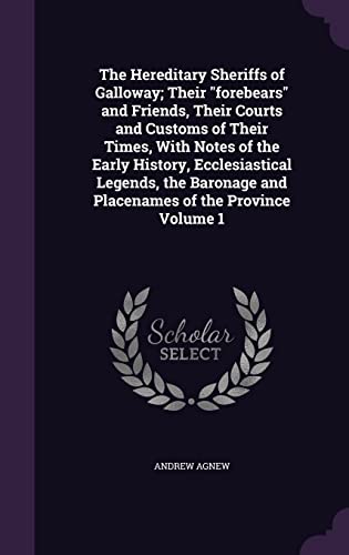 Stock image for The Hereditary Sheriffs of Galloway; Their "forebears" and Friends, Their Courts and Customs of Their Times, With Notes of the Early History, . and Placenames of the Province Volume 1 for sale by SecondSale