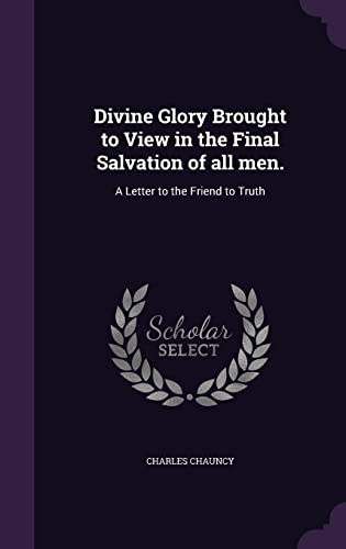 9781356475513: Divine Glory Brought to View in the Final Salvation of all men.: A Letter to the Friend to Truth