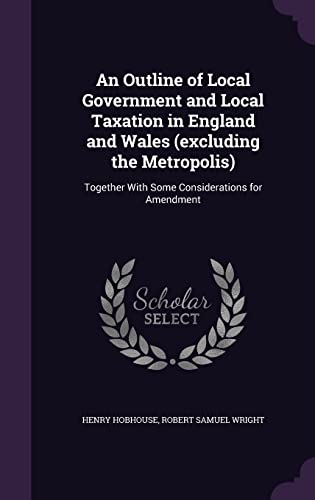 9781356479634: An Outline of Local Government and Local Taxation in England and Wales (excluding the Metropolis): Together With Some Considerations for Amendment