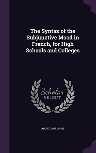 The Syntax of the Subjunctive Mood in French, for High Schools and Colleges (Hardback) - Alonzo Williams