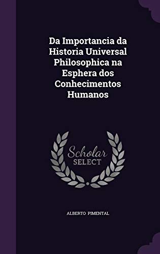 Da Importancia Da Historia Universal Philosophica Na Esphera DOS Conhecimentos Humanos (Hardback) - Alberto Pimental