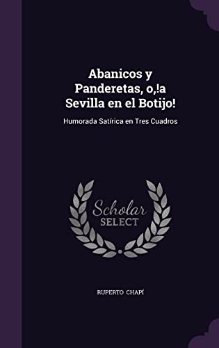 9781356616404: Abanicos y Panderetas, o,!a Sevilla en el Botijo!: Humorada Satrica en Tres Cuadros