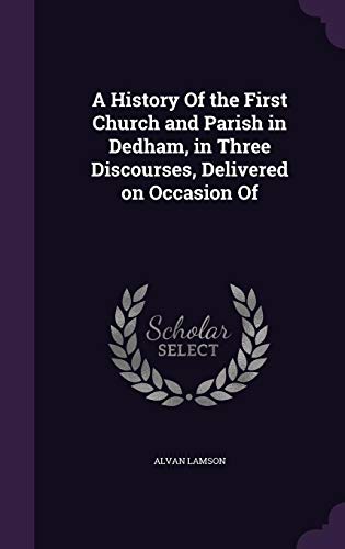 9781356620128: A History Of the First Church and Parish in Dedham, in Three Discourses, Delivered on Occasion Of