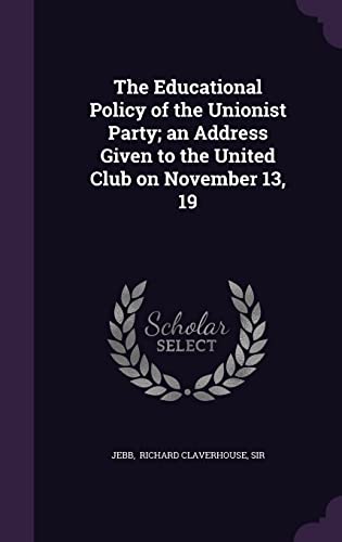 Beispielbild fr The Educational Policy of the Unionist Party; an Address Given to the United Club on November 13, 19 zum Verkauf von Buchpark