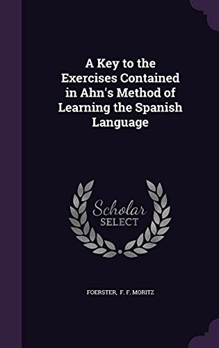 9781356650811: A Key to the Exercises Contained in Ahn's Method of Learning the Spanish Language