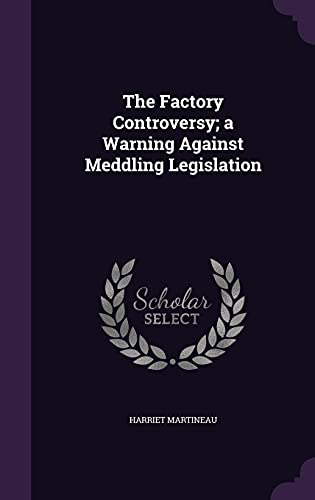 The Factory Controversy; A Warning Against Meddling Legislation (Hardback) - Harriet Martineau