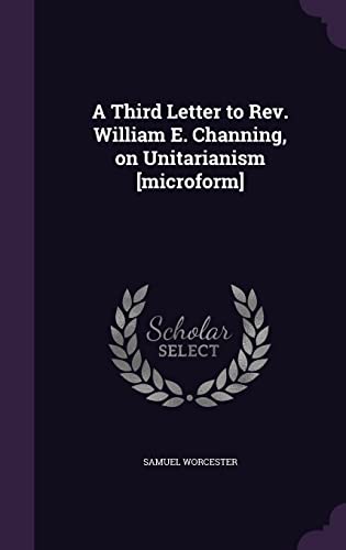 9781356663750: A Third Letter to Rev. William E. Channing, on Unitarianism [microform]