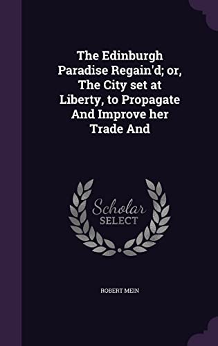 9781356709854: The Edinburgh Paradise Regain'd; or, The City set at Liberty, to Propagate And Improve her Trade And