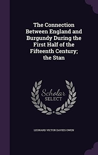 9781356724734: The Connection Between England and Burgundy During the First Half of the Fifteenth Century; the Stan