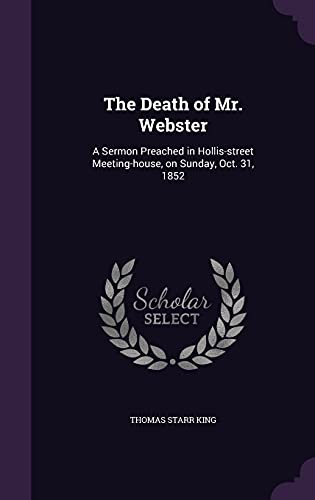 Stock image for The Death of Mr. Webster: A Sermon Preached in Hollis-street Meeting-house, on Sunday, Oct. 31, 1852 for sale by Buchpark