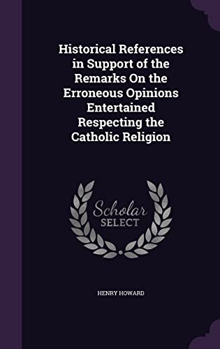 9781356738106: Historical References in Support of the Remarks On the Erroneous Opinions Entertained Respecting the Catholic Religion