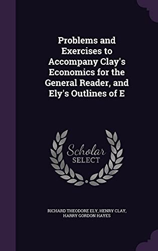 9781356742400: Problems and Exercises to Accompany Clay's Economics for the General Reader, and Ely's Outlines of E