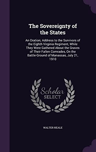9781356760640: The Sovereignty of the States: An Oration; Address to the Survivors of the Eighth Virginia Regiment, While They Were Gathered About the Graves of ... the Battle-Ground of Manassas, July 21, 1910