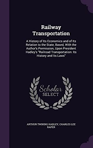 9781356764136: Railway Transportation: A History of Its Economics and of Its Relation to the State, Based, With the Author's Permission, Upon President Hadley's "Railroad Transportation: Its History and Its Laws"