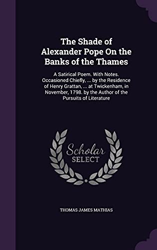 9781356776450: The Shade of Alexander Pope On the Banks of the Thames: A Satirical Poem. With Notes. Occasioned Chiefly, ... by the Residence of Henry Grattan, ... ... by the Author of the Pursuits of Literature