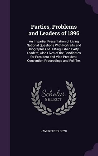 9781356783250: Parties, Problems and Leaders of 1896: An Impartial Presentation of Living National Questions With Portraits and Biographies of Distinguished Party ... Convention Proceedings and Full Tex