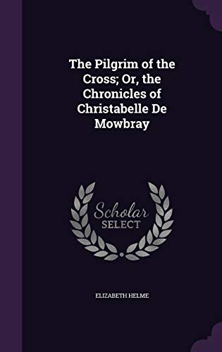 9781356798025: The Pilgrim of the Cross; Or, the Chronicles of Christabelle De Mowbray