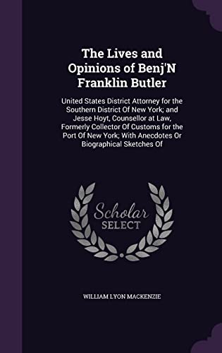 Stock image for The Lives and Opinions of Benj'N Franklin Butler: United States District Attorney for the Southern District Of New York; and Jesse Hoyt, Counsellor at for sale by Buchpark