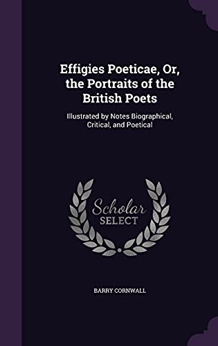 9781356808106: Effigies Poeticae, Or, the Portraits of the British Poets: Illustrated by Notes Biographical, Critical, and Poetical