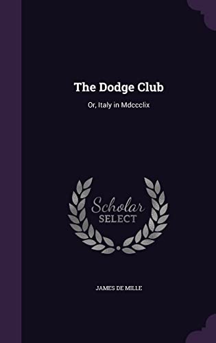 The Dodge Club: Or, Italy in Mdccclix - De Mille, James