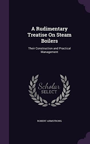 9781356812493: A Rudimentary Treatise On Steam Boilers: Their Construction and Practical Management