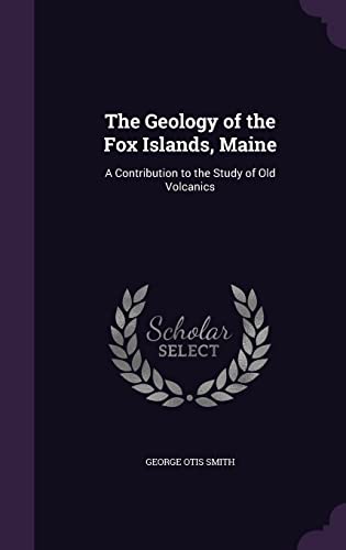 The Geology of the Fox Islands, Maine: A Contribution to the Study of Old Volcanics (Hardback) - George Otis Smith