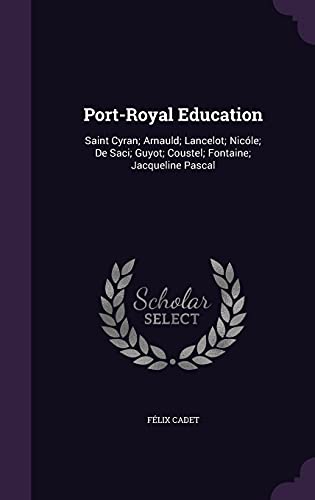 9781356818181: Port-Royal Education: Saint Cyran; Arnauld; Lancelot; Nicle; De Saci; Guyot; Coustel; Fontaine; Jacqueline Pascal