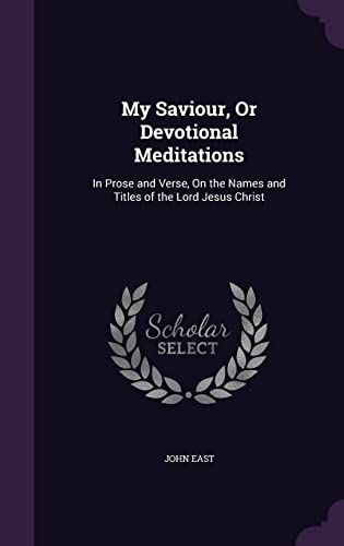 9781356819362: My Saviour, Or Devotional Meditations: In Prose and Verse, On the Names and Titles of the Lord Jesus Christ