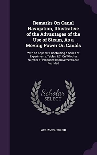 9781356830015: Remarks On Canal Navigation, Illustrative of the Advantages of the Use of Steam, As a Moving Power On Canals: With an Appendix, Containing a Series of ... a Number of Proposed Improvements Are Founded
