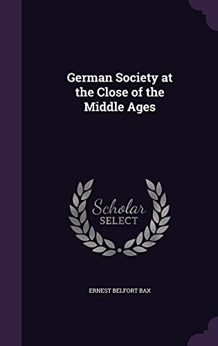 German Society at the Close of the Middle Ages (Hardback) - Ernest Belfort Bax