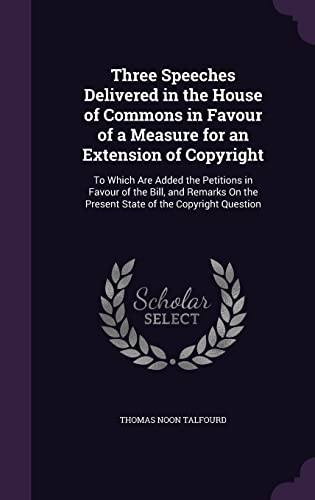9781356834488: Three Speeches Delivered in the House of Commons in Favour of a Measure for an Extension of Copyright: To Which Are Added the Petitions in Favour of ... the Present State of the Copyright Question