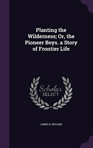 9781356835829: Planting the Wilderness; Or, the Pioneer Boys. a Story of Frontier Life