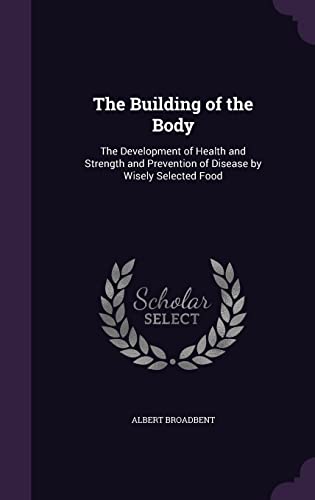 9781356838554: The Building of the Body: The Development of Health and Strength and Prevention of Disease by Wisely Selected Food