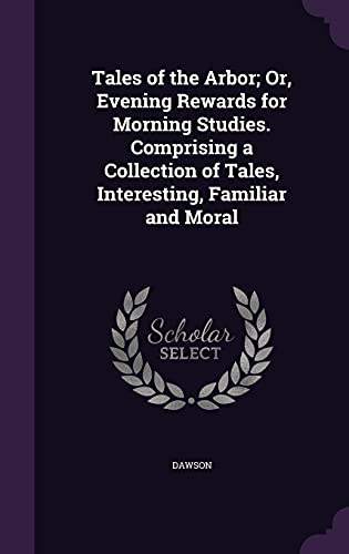 Stock image for Tales of the Arbor; Or, Evening Rewards for Morning Studies. Comprising a Collection of Tales, Interesting, Familiar and Moral for sale by ALLBOOKS1