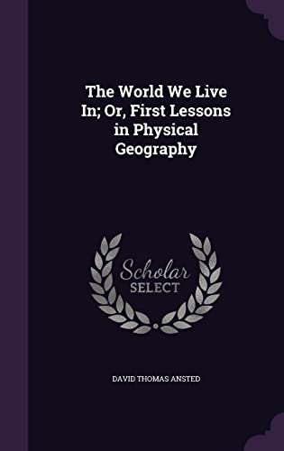 9781356859368: The World We Live In; Or, First Lessons in Physical Geography