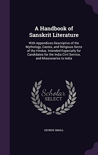 9781356866083: A Handbook of Sanskrit Literature: With Appendices Descriptive of the Mythology, Castes, and Religious Sects of the Hindus. Intended Especially for ... Civil Service, and Missionaries to India