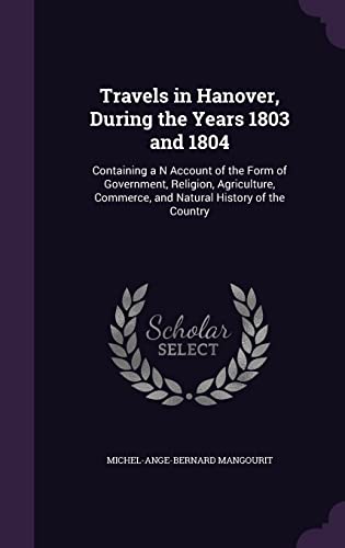 9781356878697: Travels in Hanover, During the Years 1803 and 1804: Containing a N Account of the Form of Government, Religion, Agriculture, Commerce, and Natural History of the Country