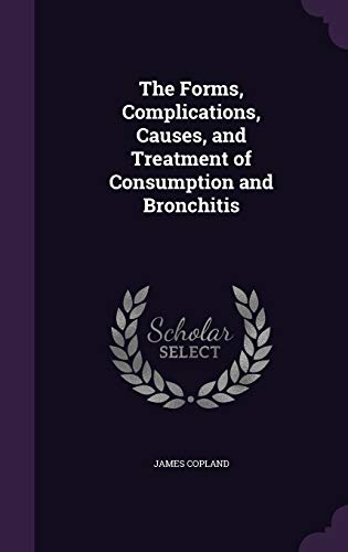 9781356879267: The Forms, Complications, Causes, and Treatment of Consumption and Bronchitis