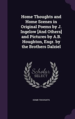 9781356891344: Home Thoughts and Home Scenes in Original Poems by J. Ingelow [And Others] and Pictures by A.B. Houghton, Engr. by the Brothers Dalziel