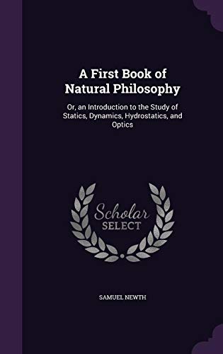 9781356893805: A First Book of Natural Philosophy: Or, an Introduction to the Study of Statics, Dynamics, Hydrostatics, and Optics